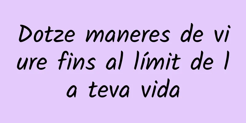 Dotze maneres de viure fins al límit de la teva vida