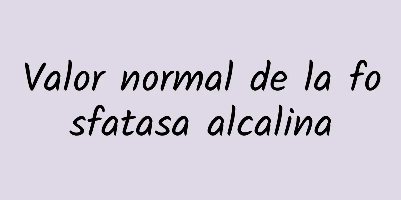 Valor normal de la fosfatasa alcalina