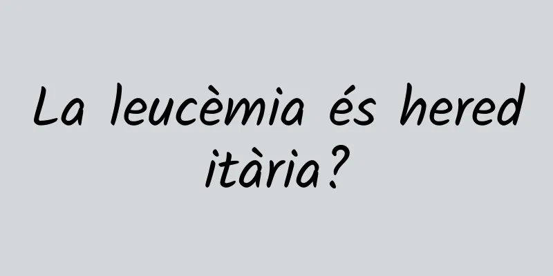 La leucèmia és hereditària?