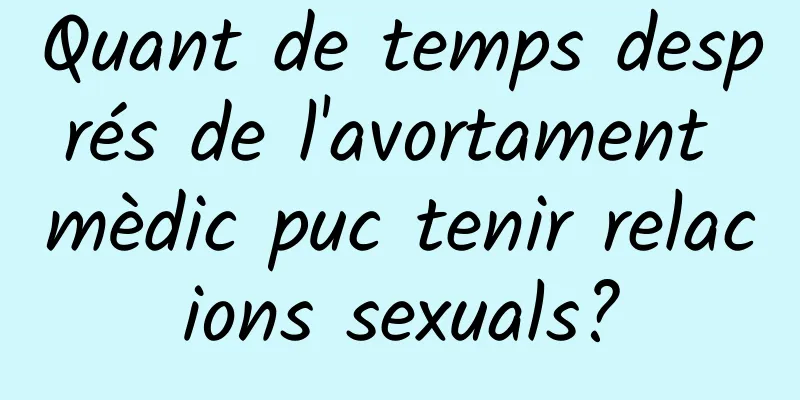 Quant de temps després de l'avortament mèdic puc tenir relacions sexuals?