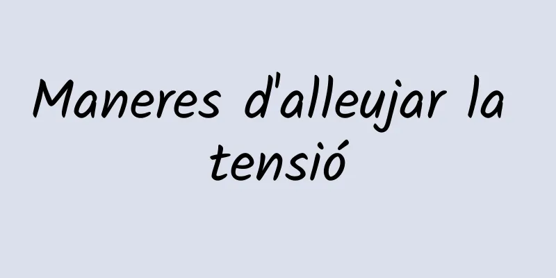 Maneres d'alleujar la tensió