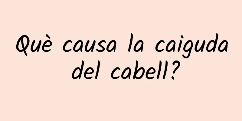 Què causa la caiguda del cabell?