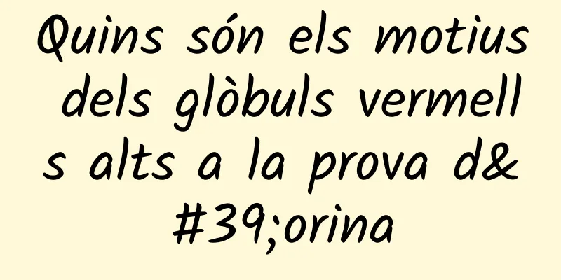 Quins són els motius dels glòbuls vermells alts a la prova d'orina