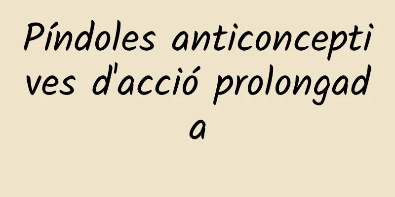 Píndoles anticonceptives d'acció prolongada
