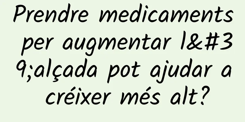 Prendre medicaments per augmentar l'alçada pot ajudar a créixer més alt?