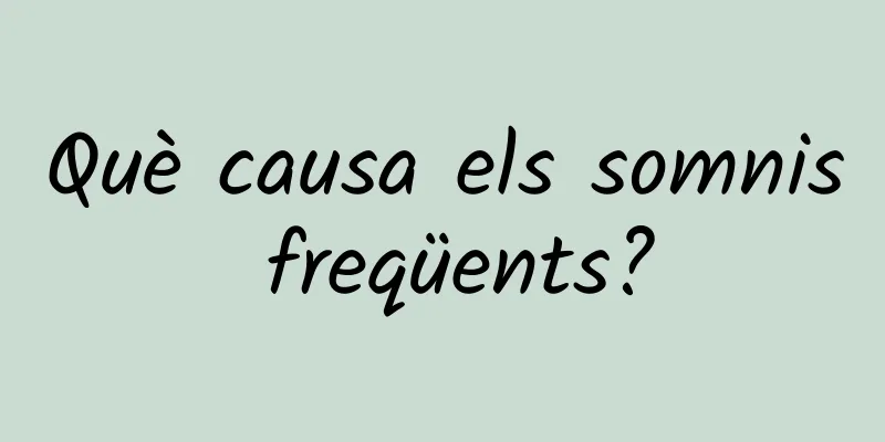 Què causa els somnis freqüents?