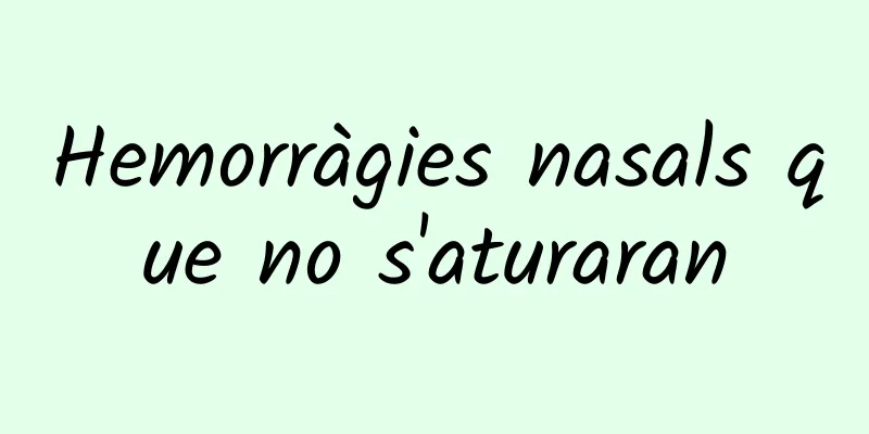 Hemorràgies nasals que no s'aturaran