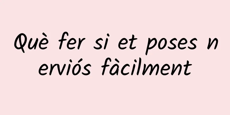 Què fer si et poses nerviós fàcilment