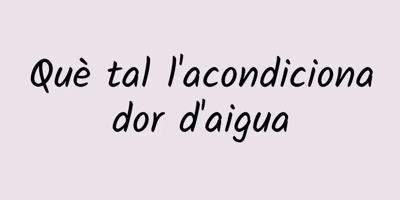 Què tal l'acondicionador d'aigua