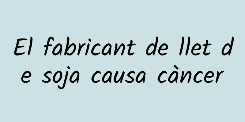 El fabricant de llet de soja causa càncer