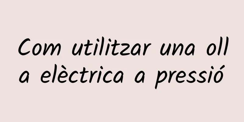 Com utilitzar una olla elèctrica a pressió