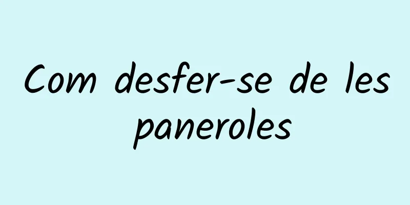 Com desfer-se de les paneroles