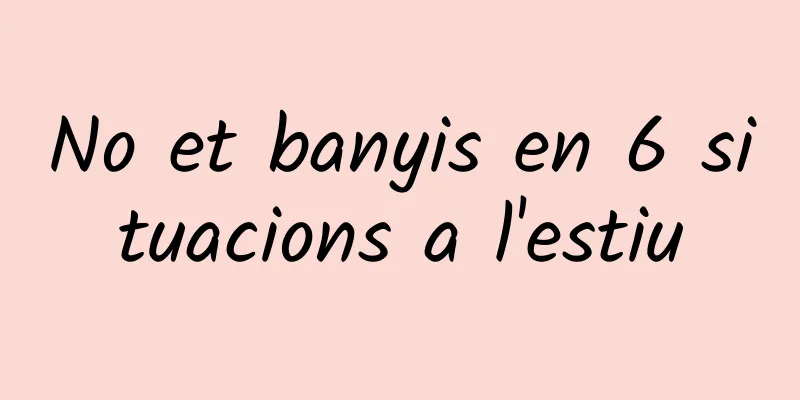 No et banyis en 6 situacions a l'estiu