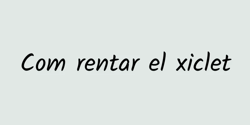 Com rentar el xiclet