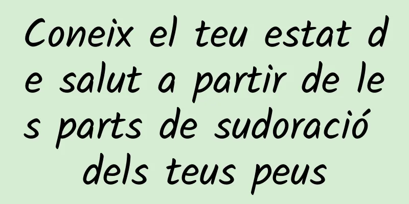 Coneix el teu estat de salut a partir de les parts de sudoració dels teus peus