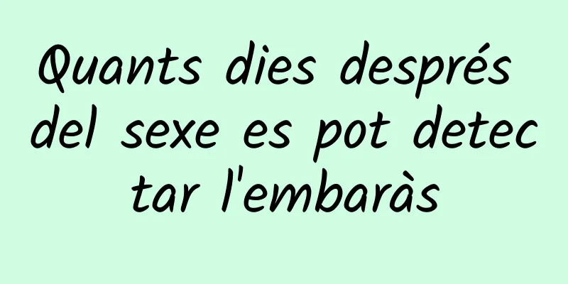 Quants dies després del sexe es pot detectar l'embaràs