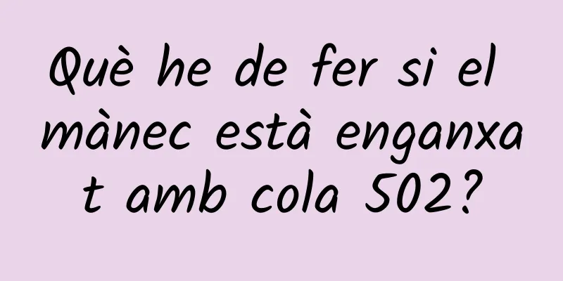 Què he de fer si el mànec està enganxat amb cola 502?