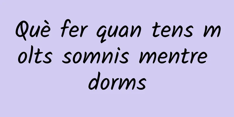 Què fer quan tens molts somnis mentre dorms
