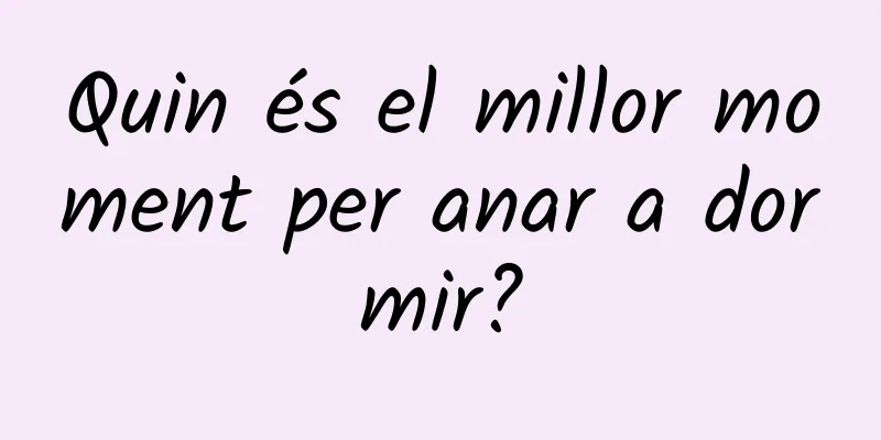 Quin és el millor moment per anar a dormir?
