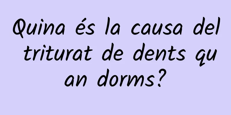Quina és la causa del triturat de dents quan dorms?