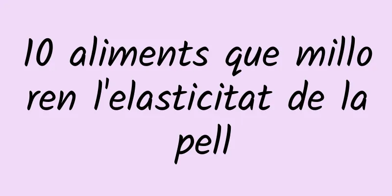 10 aliments que milloren l'elasticitat de la pell
