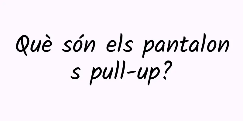 Què són els pantalons pull-up?