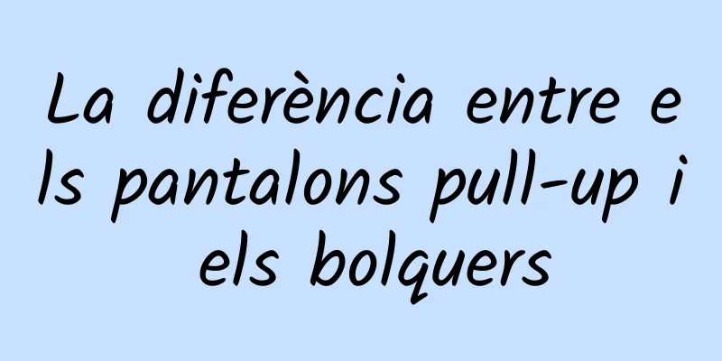La diferència entre els pantalons pull-up i els bolquers