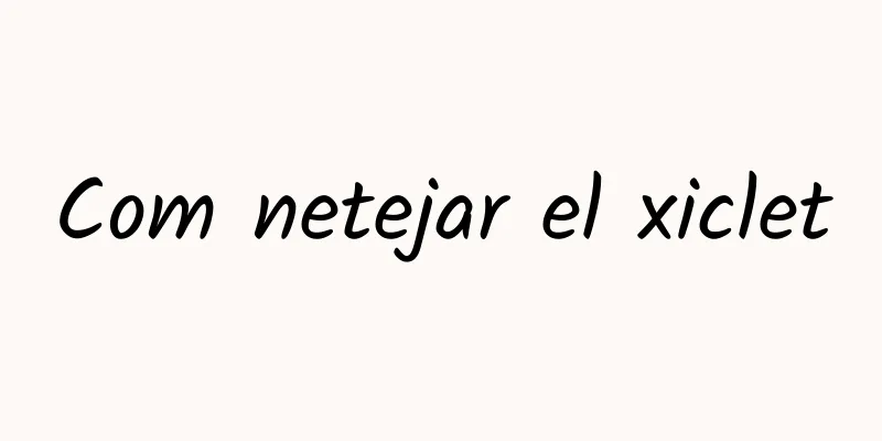 Com netejar el xiclet