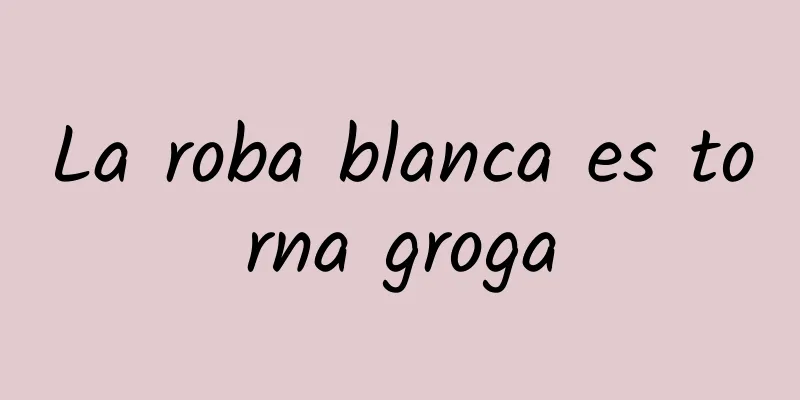 La roba blanca es torna groga