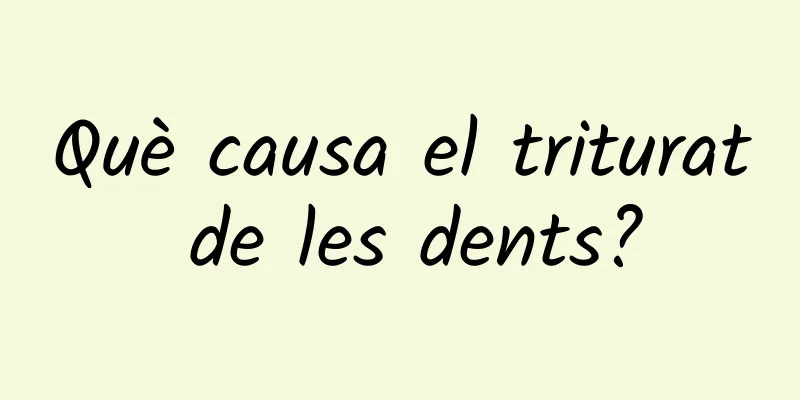 Què causa el triturat de les dents?