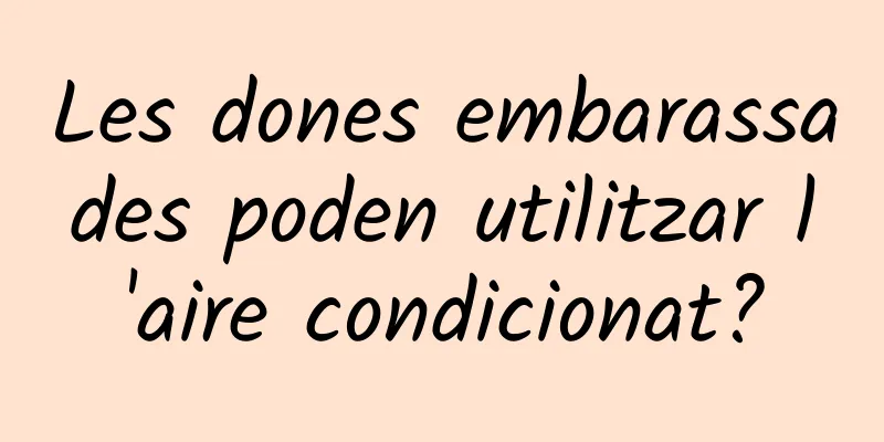 Les dones embarassades poden utilitzar l'aire condicionat?