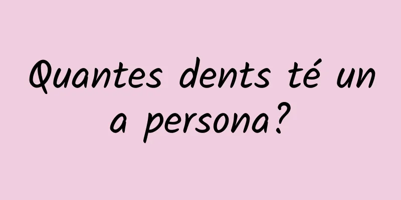 Quantes dents té una persona?