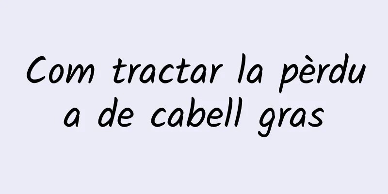Com tractar la pèrdua de cabell gras