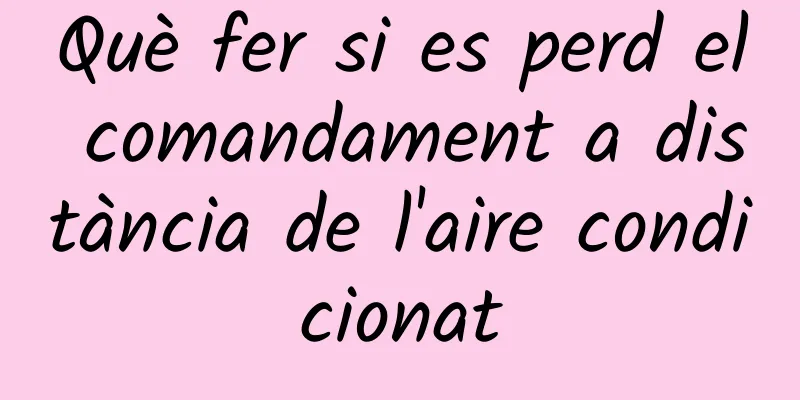 Què fer si es perd el comandament a distància de l'aire condicionat