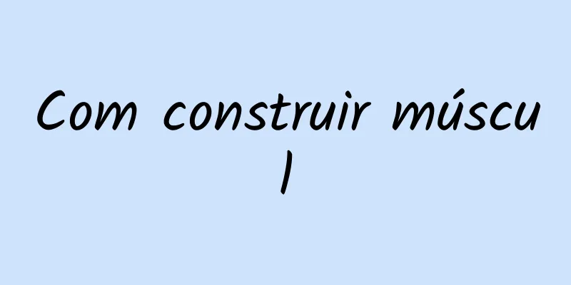 Com construir múscul