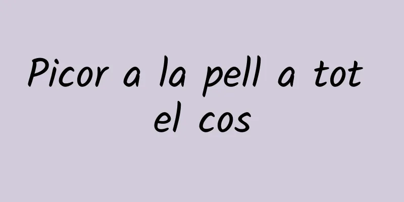 Picor a la pell a tot el cos