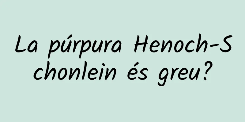 La púrpura Henoch-Schonlein és greu?