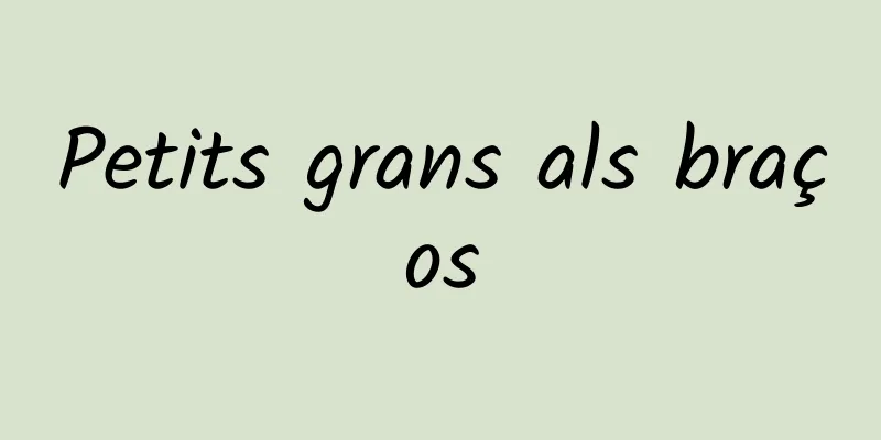 Petits grans als braços