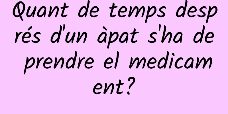 Quant de temps després d'un àpat s'ha de prendre el medicament?