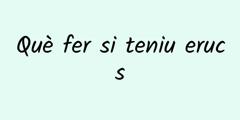 Què fer si teniu erucs