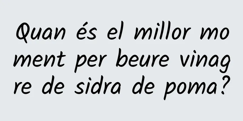 Quan és el millor moment per beure vinagre de sidra de poma?