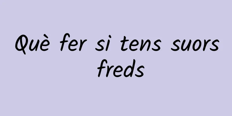 Què fer si tens suors freds