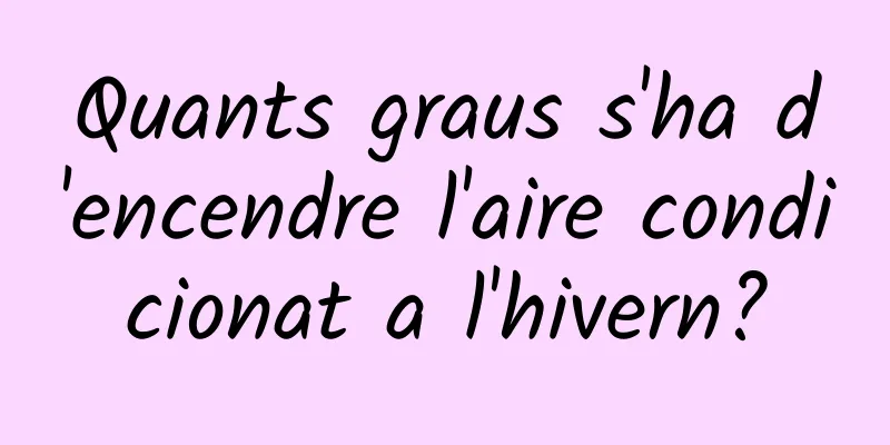 Quants graus s'ha d'encendre l'aire condicionat a l'hivern?