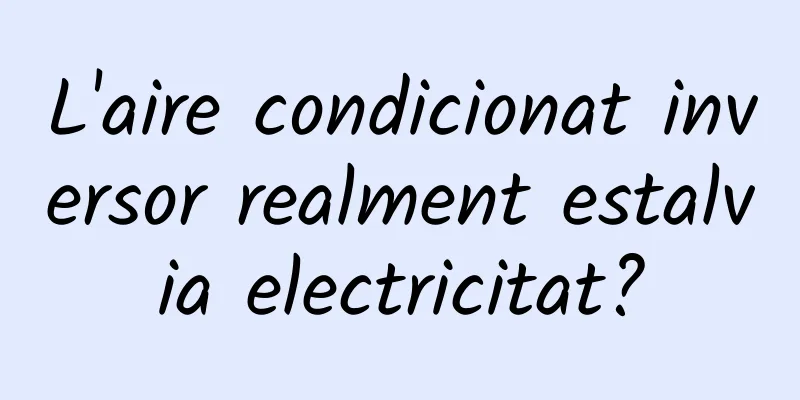 L'aire condicionat inversor realment estalvia electricitat?