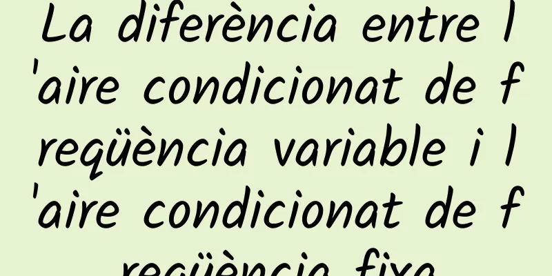 La diferència entre l'aire condicionat de freqüència variable i l'aire condicionat de freqüència fixa