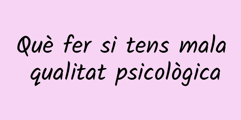 Què fer si tens mala qualitat psicològica