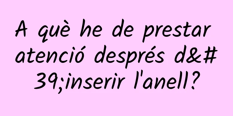 A què he de prestar atenció després d'inserir l'anell?