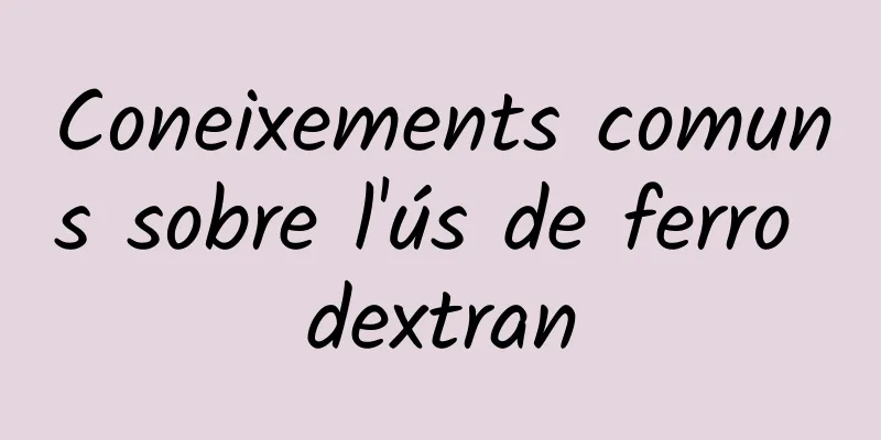 Coneixements comuns sobre l'ús de ferro dextran