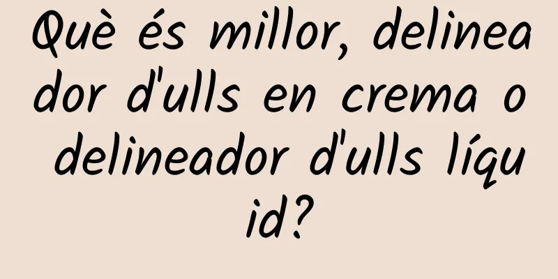 Què és millor, delineador d'ulls en crema o delineador d'ulls líquid?
