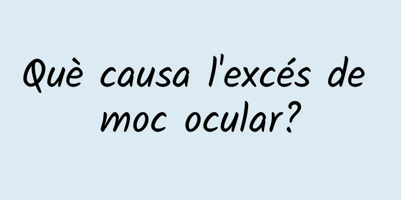 Què causa l'excés de moc ocular?